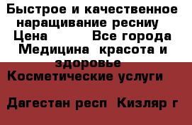 Быстрое и качественное наращивание ресниу › Цена ­ 200 - Все города Медицина, красота и здоровье » Косметические услуги   . Дагестан респ.,Кизляр г.